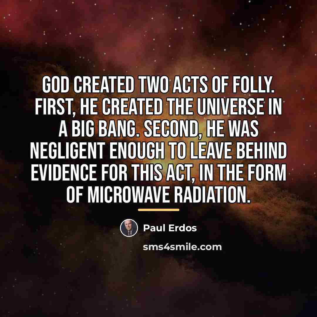 “God created two acts of folly. First, He created the…” quote by Paul Erdos
