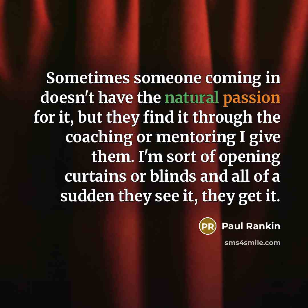 “Sometimes someone coming in doesn't have the natural passion for…” quote by Paul Rankin