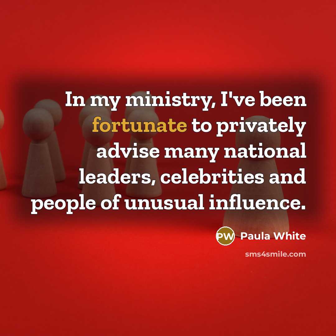 “In my ministry, I've been fortunate to privately advise many…” quote by Paula White