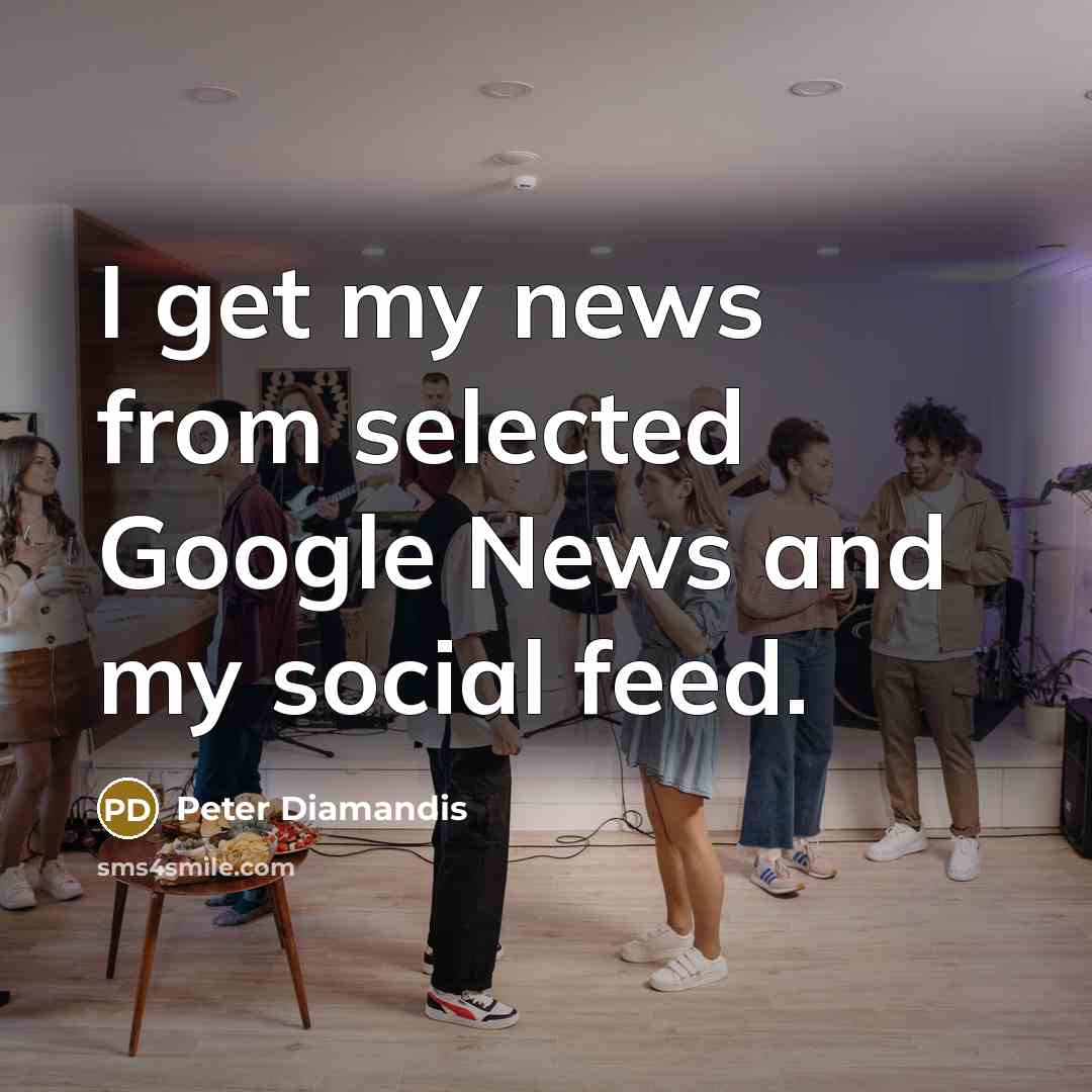 “I get my news from selected Google News and my…” quote by Peter Diamandis