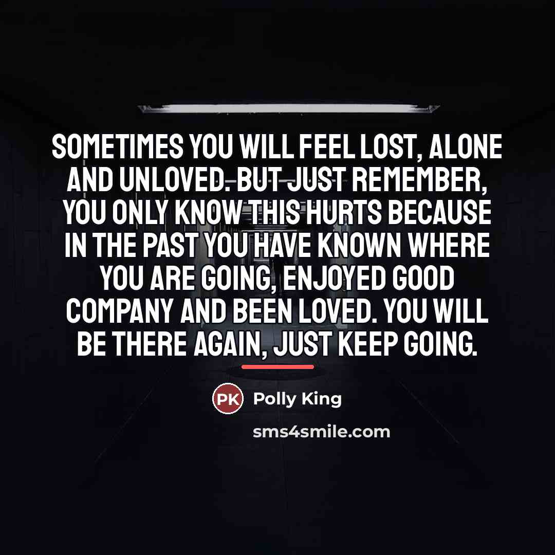 “Sometimes you will feel lost, alone and unloved. But just…” quote by Polly King