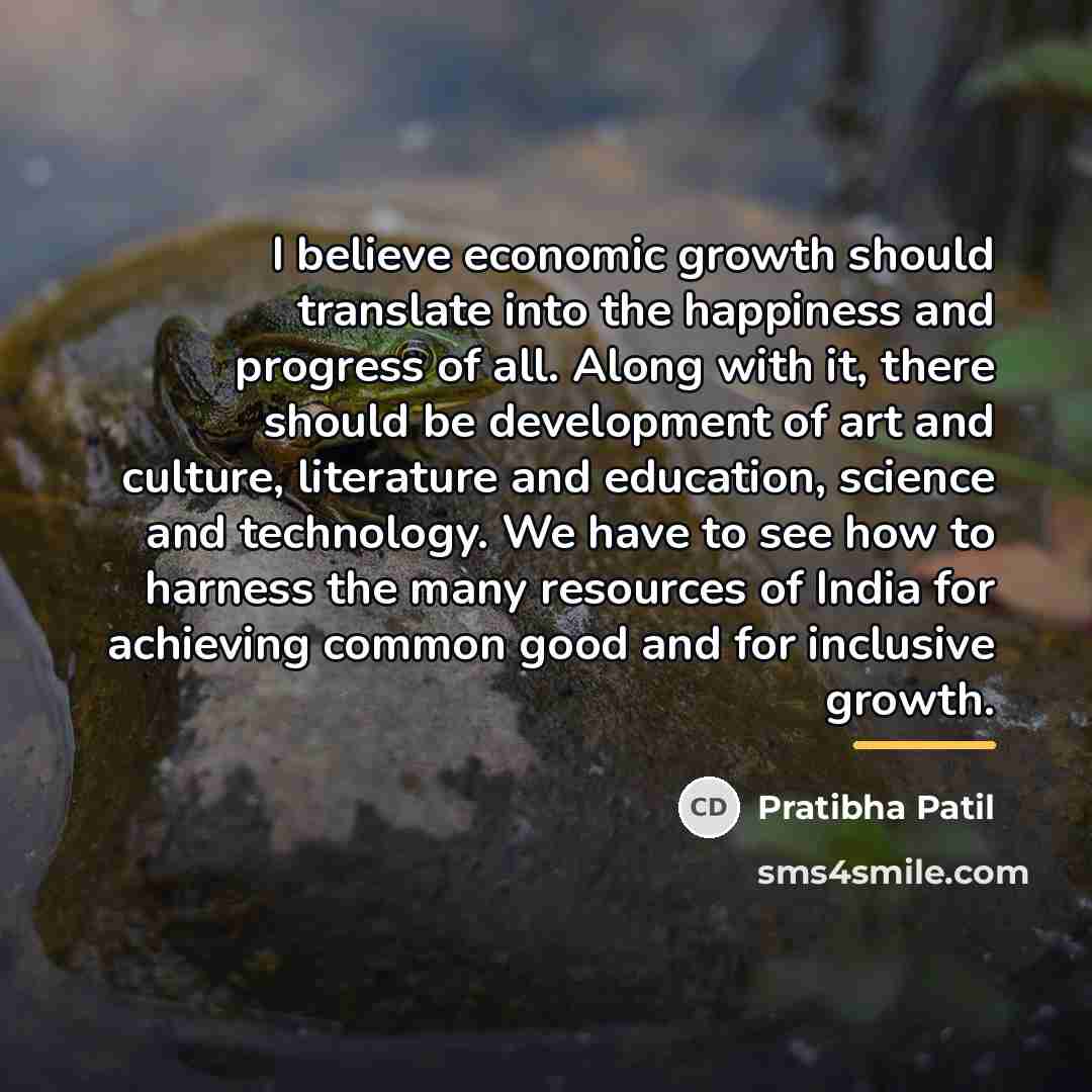 “I believe economic growth should translate into the happiness and…” quote by Pratibha Patil