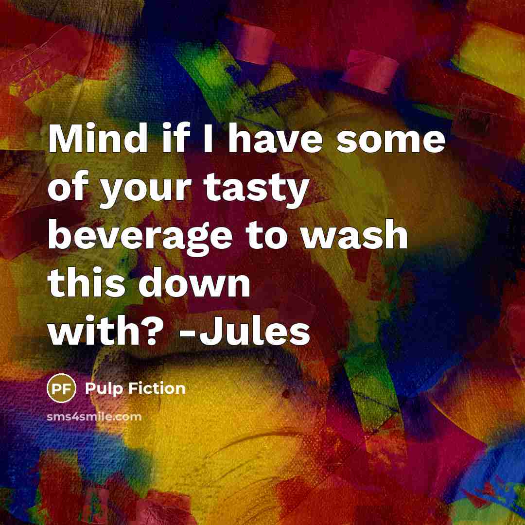 “Mind if I have some of your tasty beverage to…” quote by Pulp Fiction