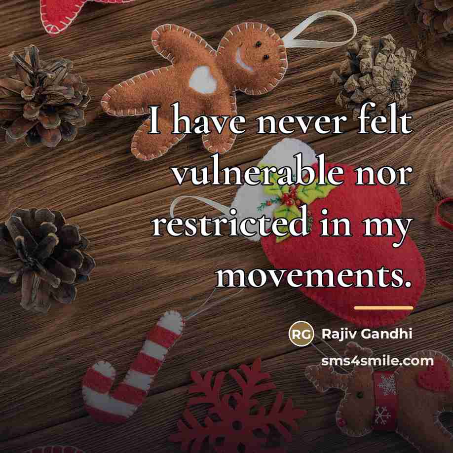 “I have never felt vulnerable nor restricted in my movements.…” quote by Rajiv Gandhi