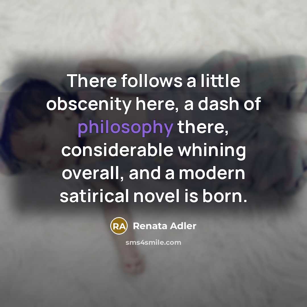 “There follows a little obscenity here, a dash of philosophy…” quote by Renata Adler