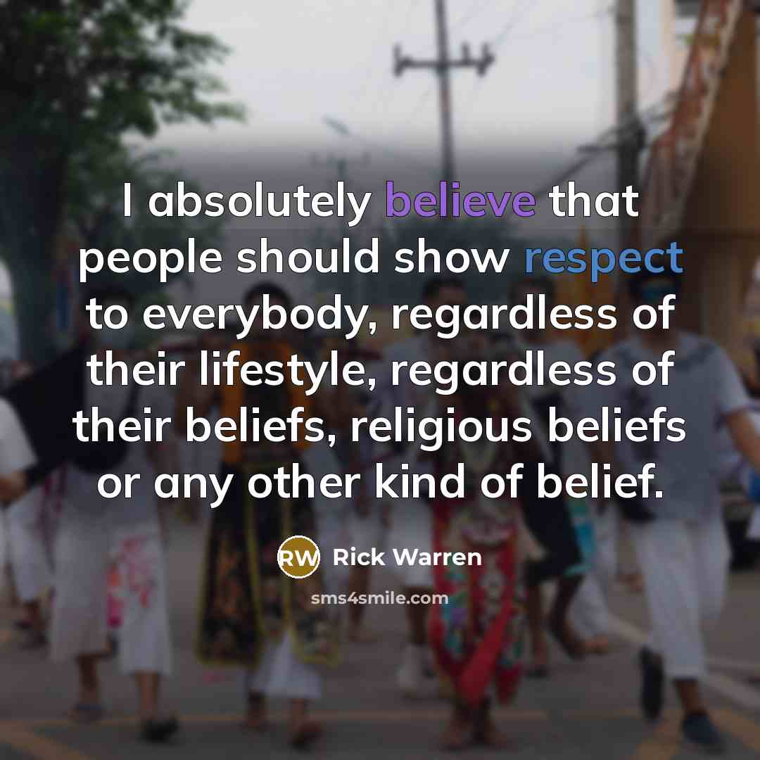 “I absolutely believe that people should show respect to everybody,…” quote by Rick Warren