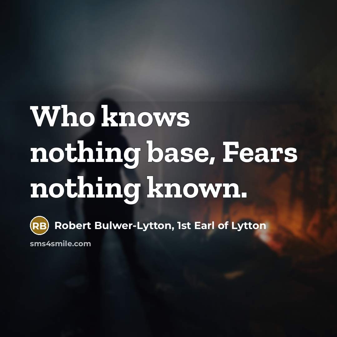 “Who knows nothing base, Fears nothing known.…” quote by Robert Bulwer-Lytton, 1st Earl of Lytton