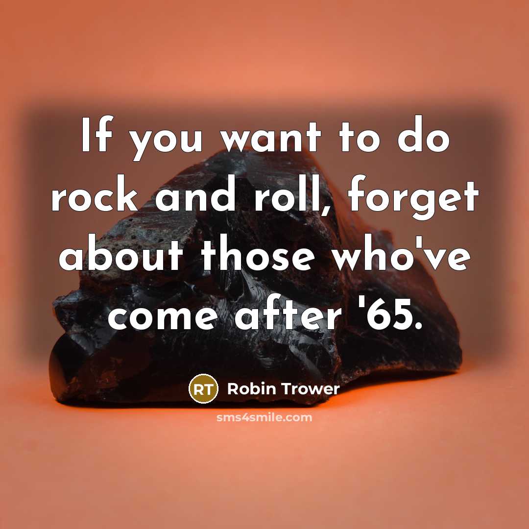 “If you want to do rock and roll, forget about…” quote by Robin Trower