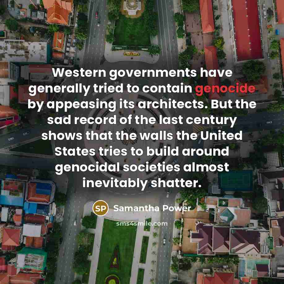 “Western governments have generally tried to contain genocide by appeasing…” quote by Samantha Power