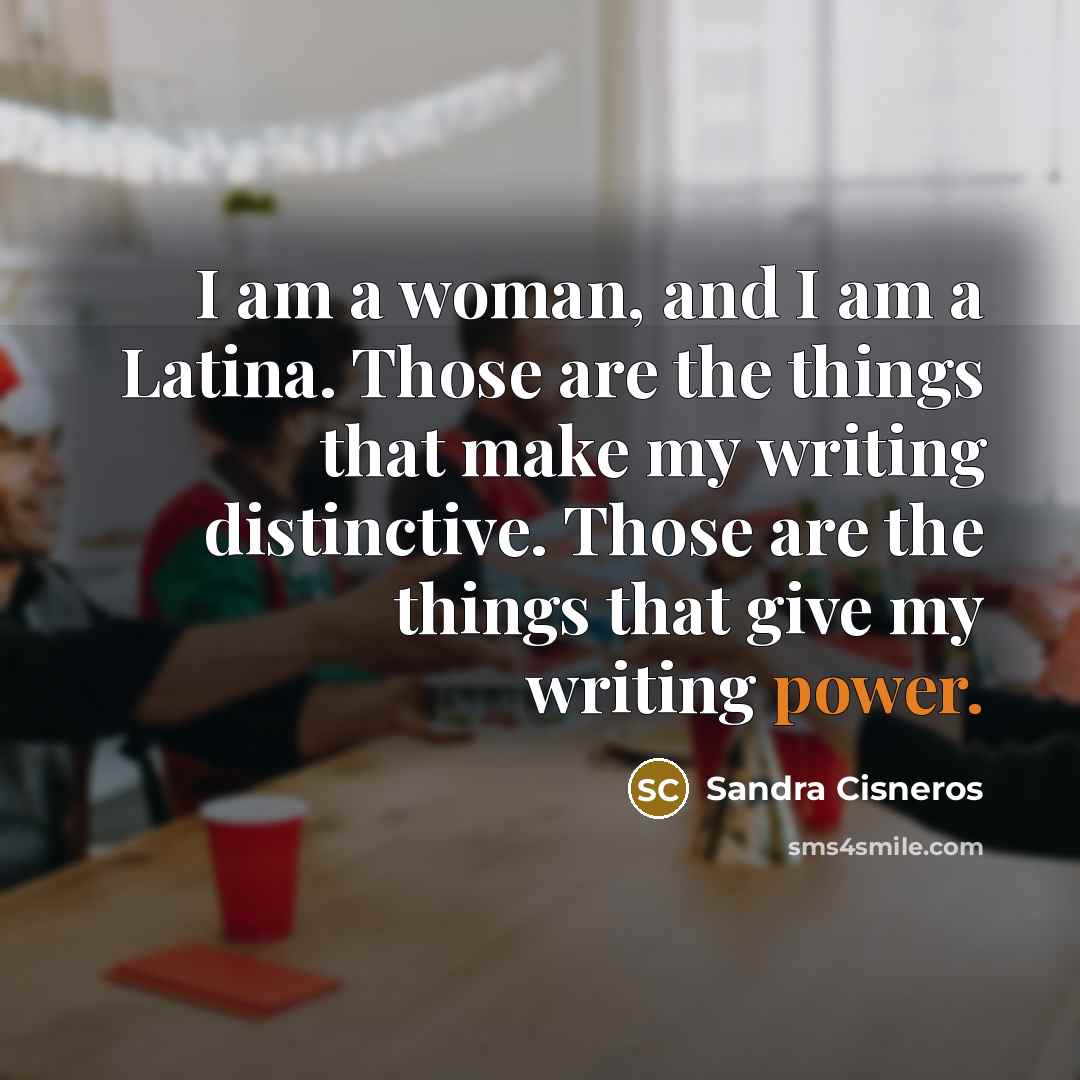 “I am a woman, and I am a Latina. Those…” quote by Sandra Cisneros