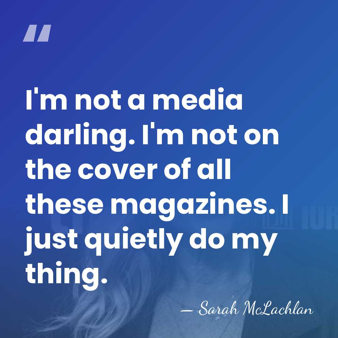 I'm not a media darling. I'm not on the cover of all&hellip; - Sarah McLachlan