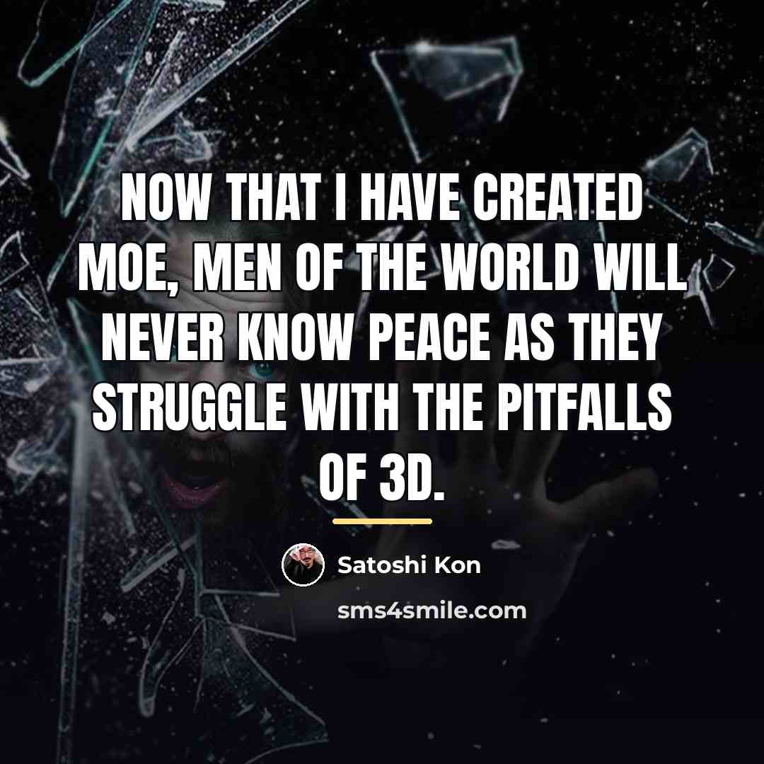 “Now that I have created moe, men of the world…” quote by Satoshi Kon