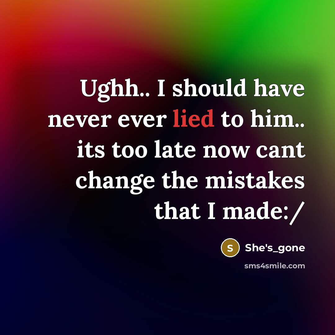 “Ughh.. I should have never ever lied to him.. its…” quote by She's_gone