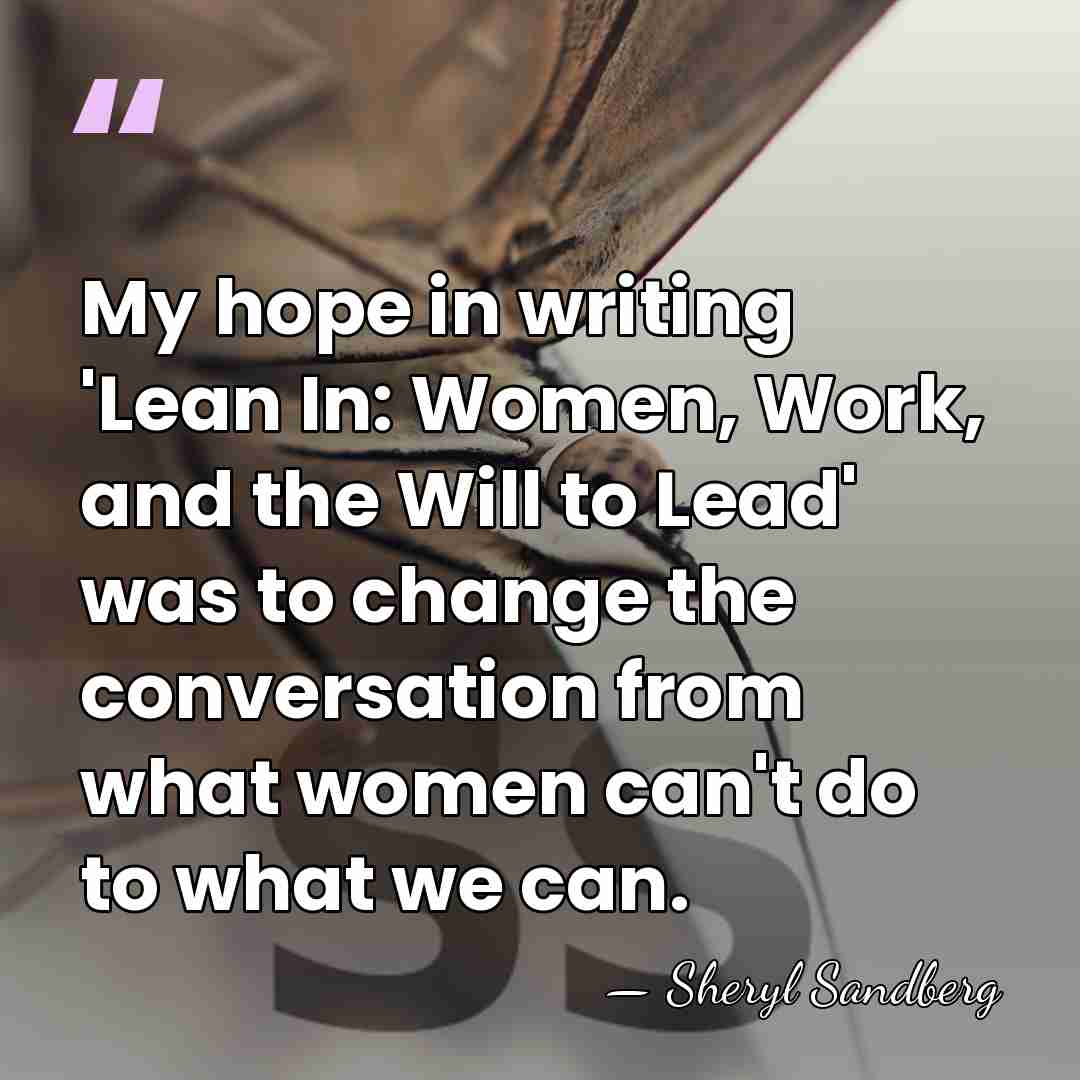 My hope in writing 'Lean In: Women, Work, and the Will to&hellip; - Sheryl Sandberg