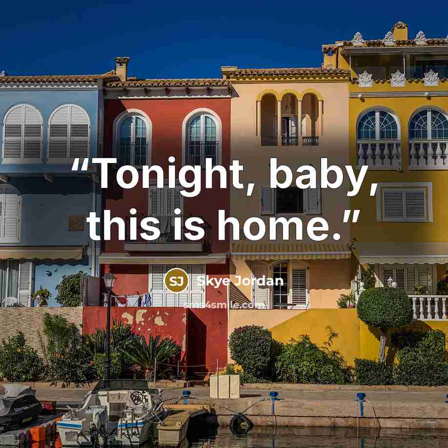 “Tonight, baby, this is home.” quote by Skye Jordan