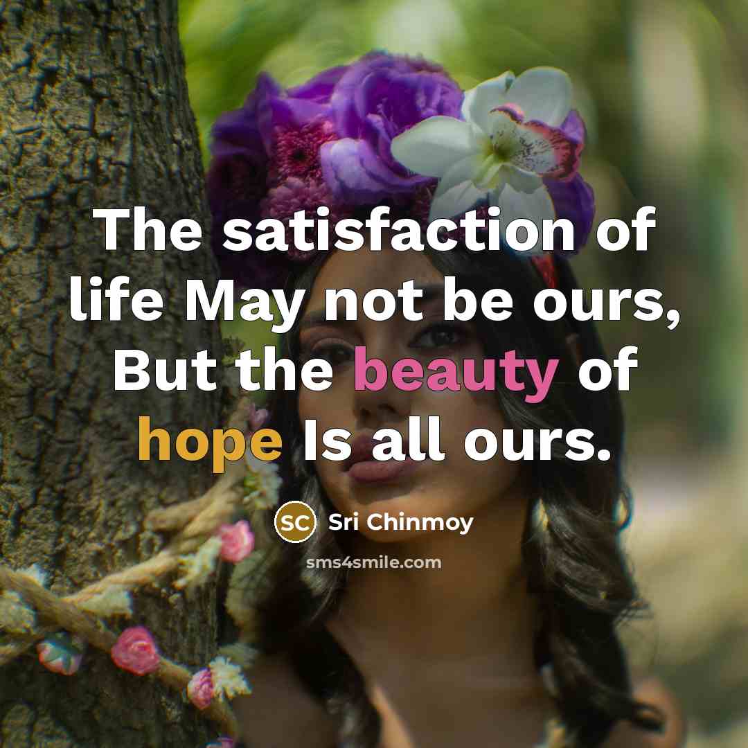 “The satisfaction of life May not be ours, But the…” quote by Sri Chinmoy