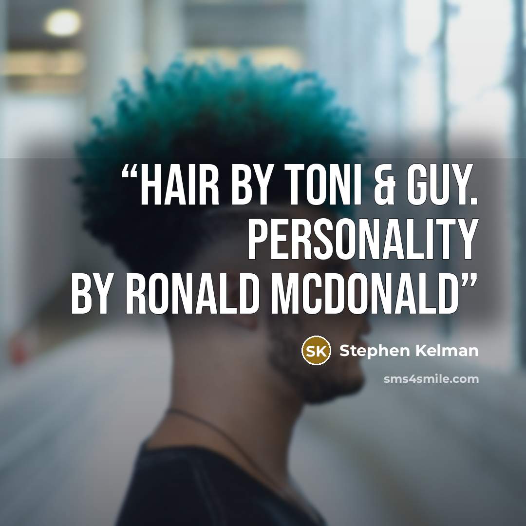 “Hair by Toni & Guy. Personality by Ronald McDonald” quote by Stephen Kelman