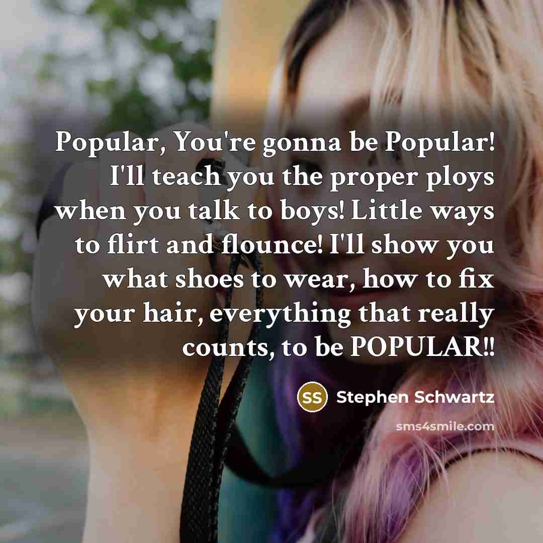 “Popular, You're gonna be Popular! I'll teach you the proper…” quote by Stephen Schwartz