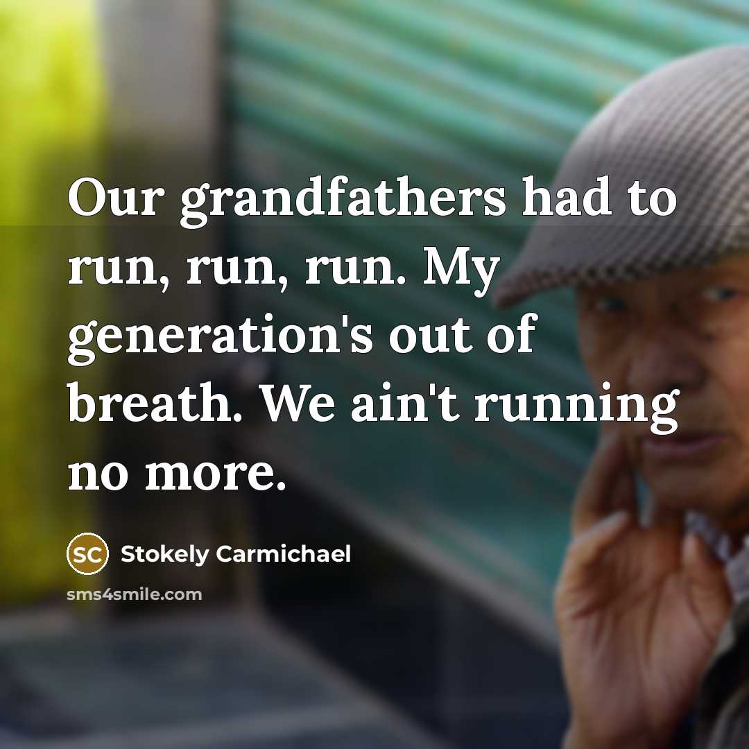 “Our grandfathers had to run, run, run. My generation's out…” quote by Stokely Carmichael