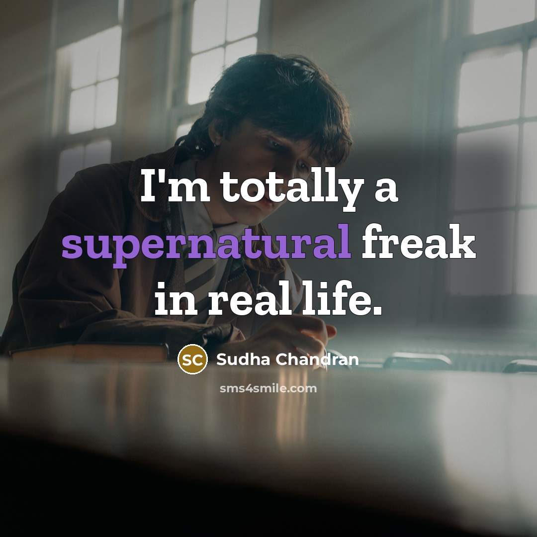 “I'm totally a supernatural freak in real life.…” quote by Sudha Chandran