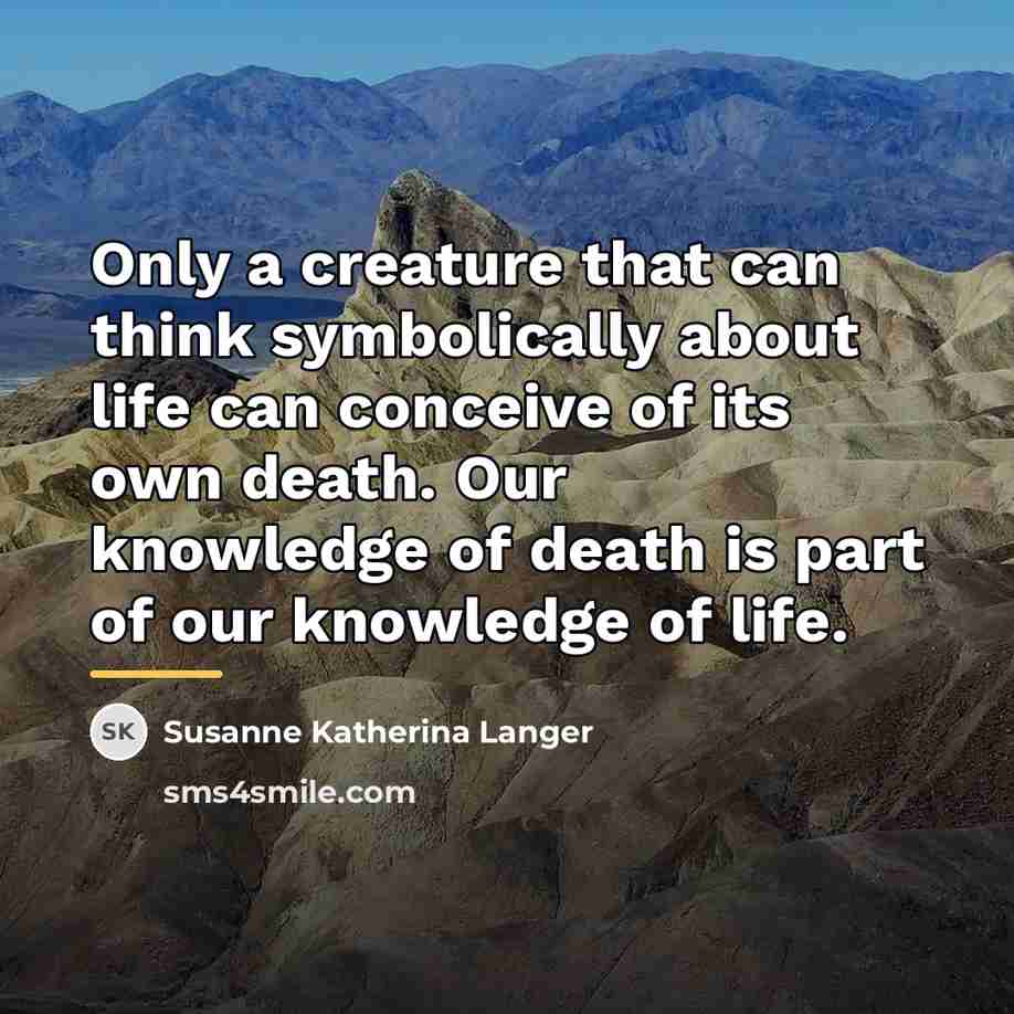 “Only a creature that can think symbolically about life can…” quote by Susanne Katherina Langer