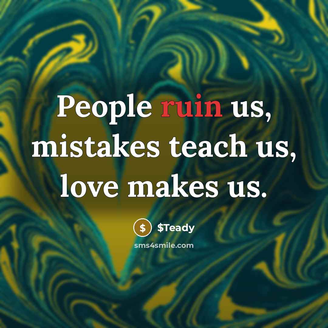 “People ruin us, mistakes teach us, love makes us.…” quote by $Teady