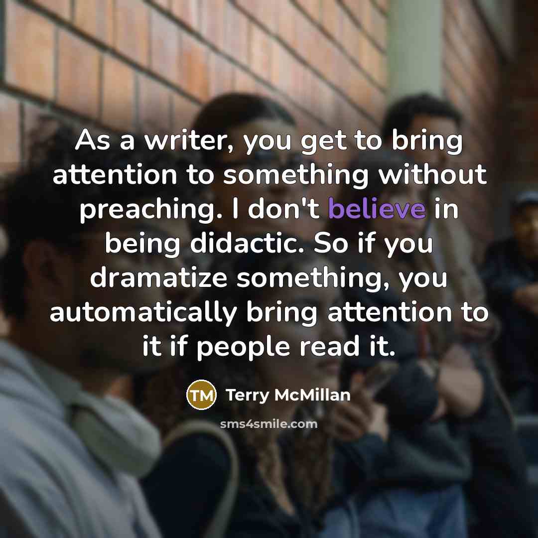 “As a writer, you get to bring attention to something…” quote by Terry McMillan