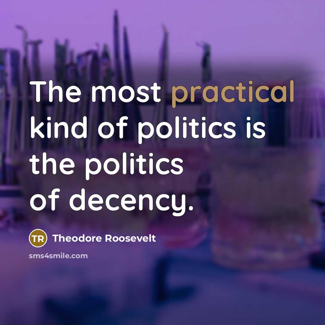 “The most practical kind of politics is the politics of…” quote by Theodore Roosevelt