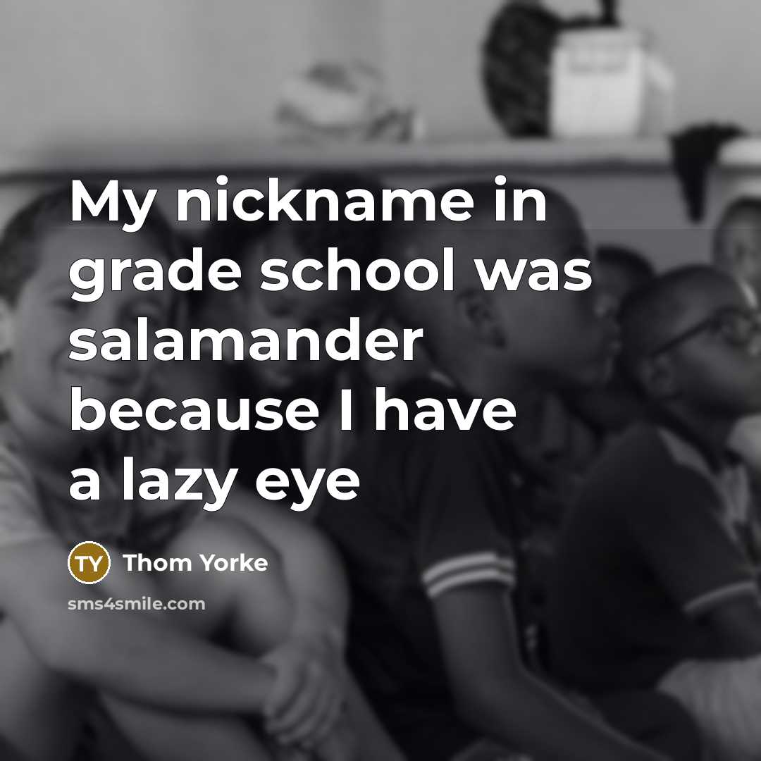 “My nickname in grade school was salamander because I have…” quote by Thom Yorke