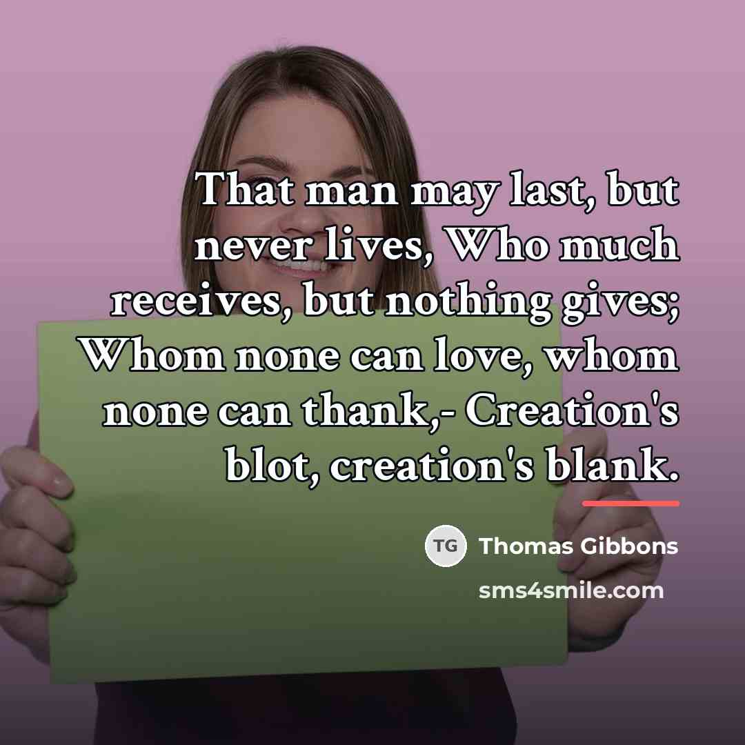 “That man may last, but never lives, Who much receives,…” quote by Thomas Gibbons