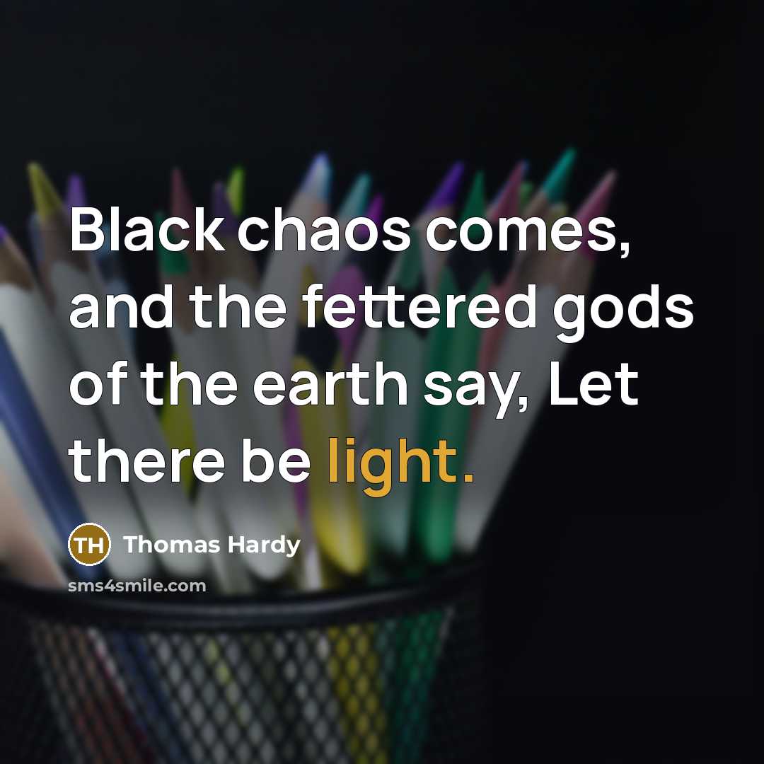 “Black chaos comes, and the fettered gods of the earth…” quote by Thomas Hardy