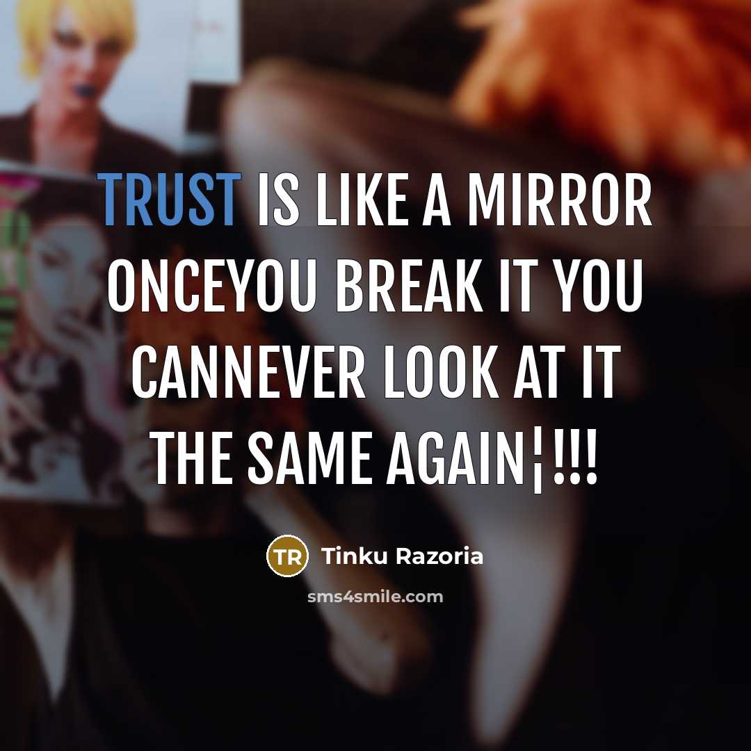 “Trust Is Like A Mirror OnceYou Break It You CanNever Look At It The Same Again¦!!!” quote by Tinku Razoria