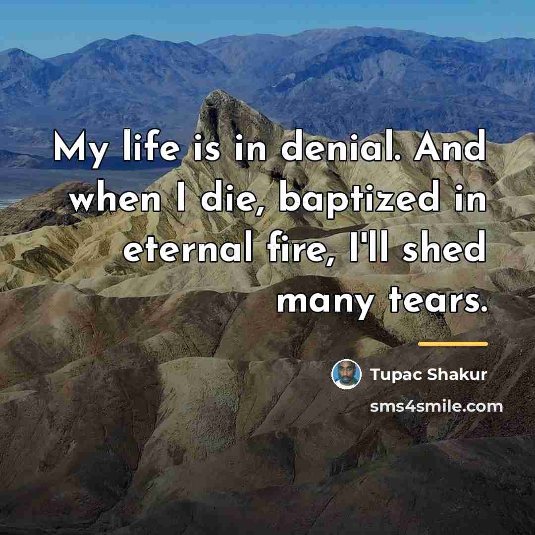 “My life is in denial. And when I die, baptized…” quote by Tupac Shakur