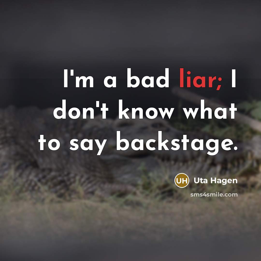 “I'm a bad liar; I don't know what to say…” quote by Uta Hagen