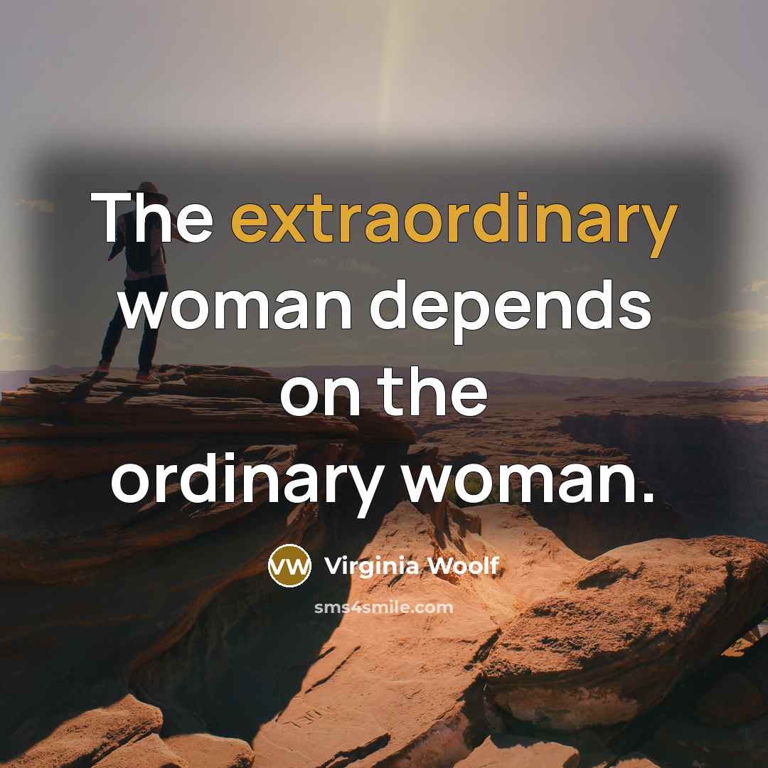 “The extraordinary woman depends on the ordinary woman.…” quote by Virginia Woolf