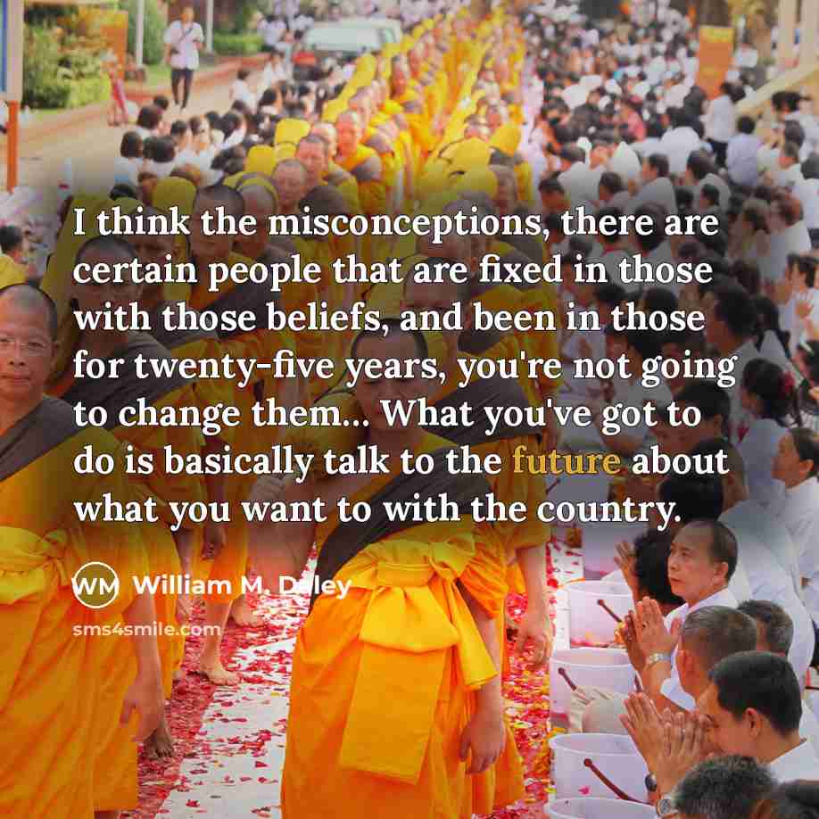 “I think the misconceptions, there are certain people that are…” quote by William M. Daley