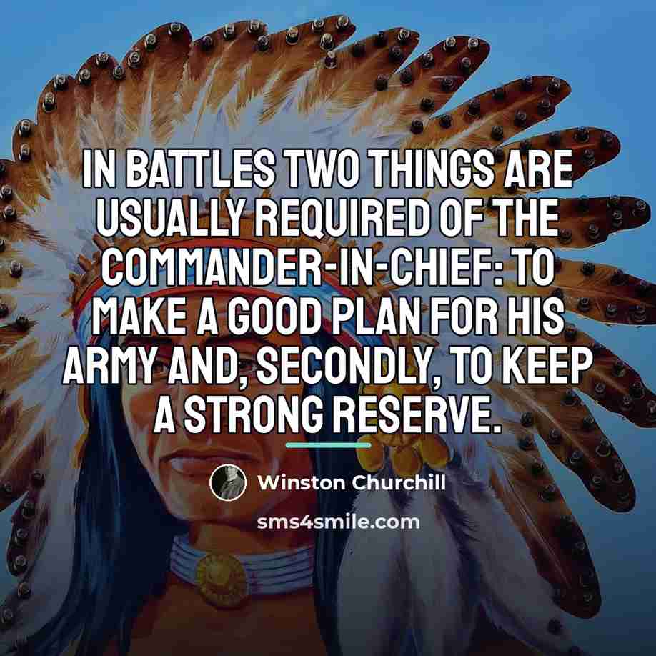 “In battles two things are usually required of the Commander-in-Chief:…” quote by Winston Churchill