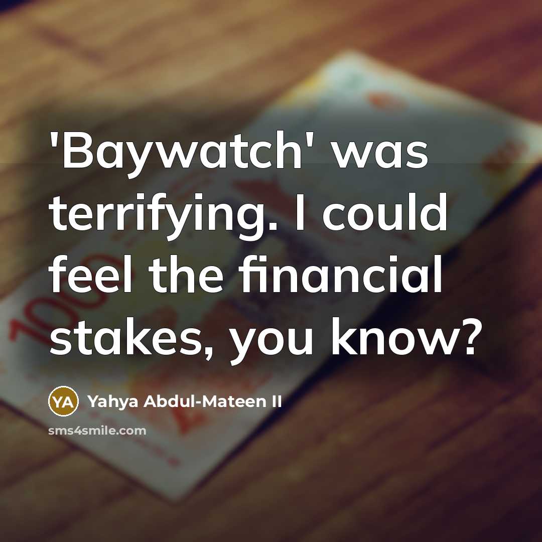 “'Baywatch' was terrifying. I could feel the financial stakes, you…” quote by Yahya Abdul-Mateen II