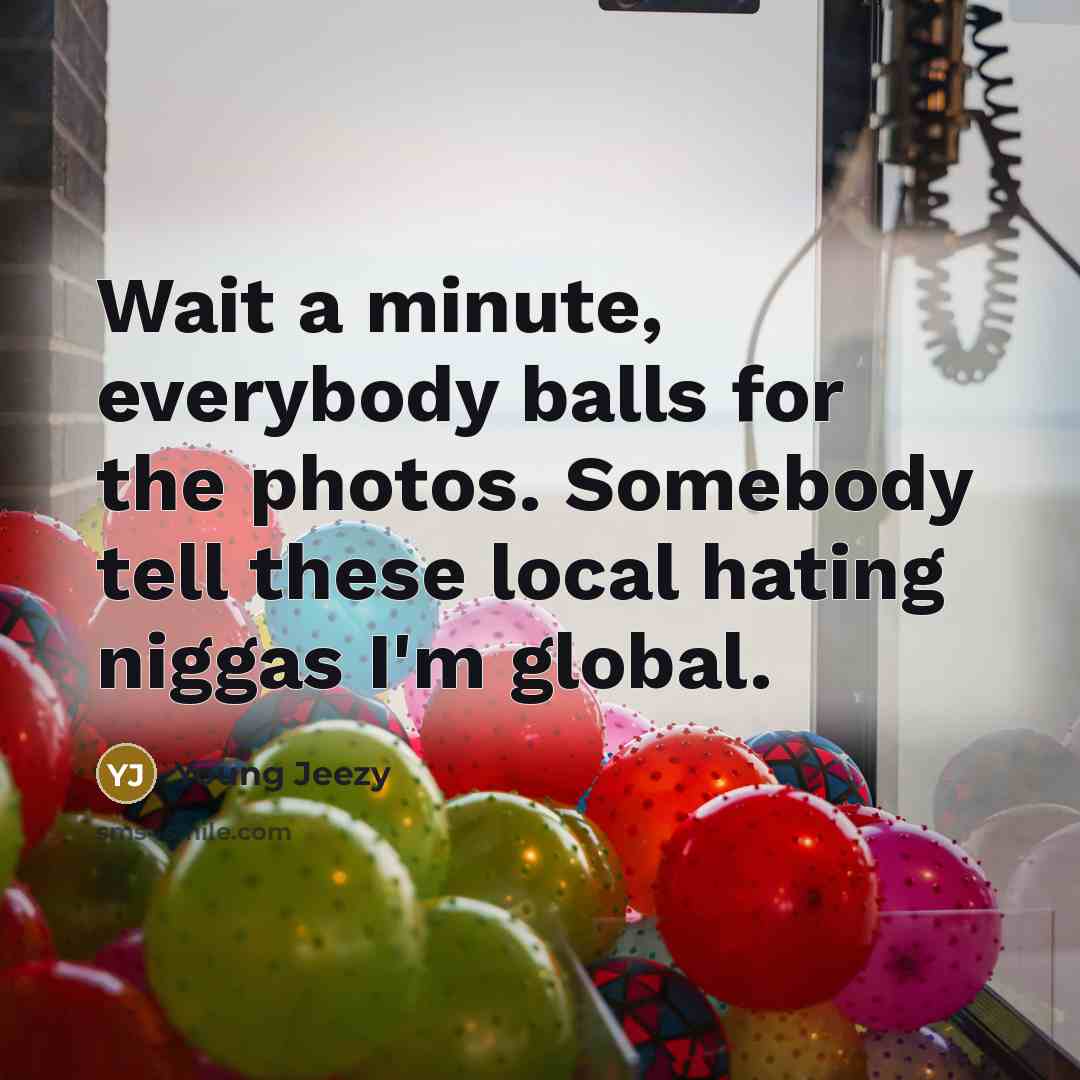 “Wait a minute, everybody balls for the photos. Somebody tell…” quote by Young Jeezy