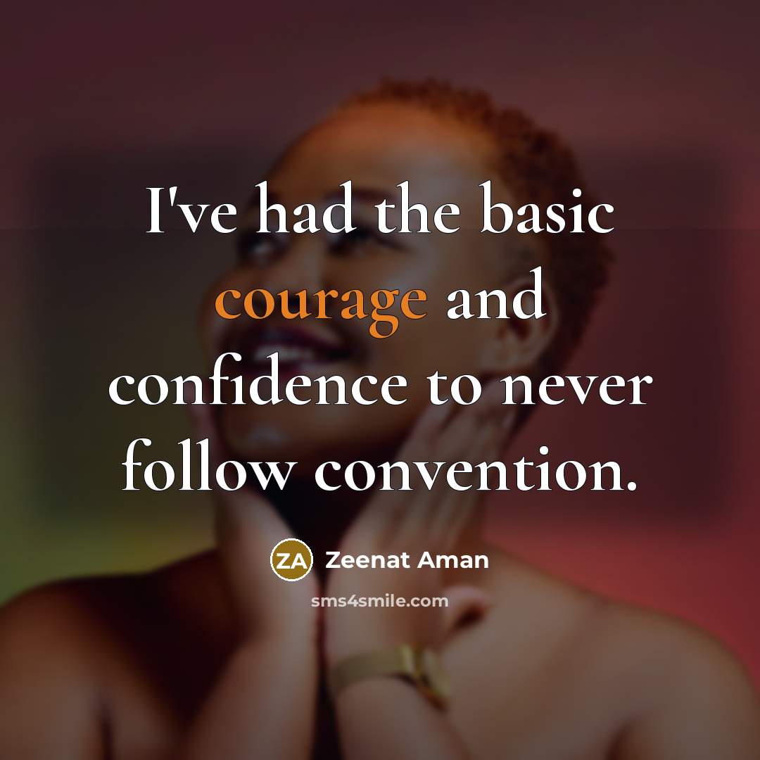 “I've had the basic courage and confidence to never follow…” quote by Zeenat Aman