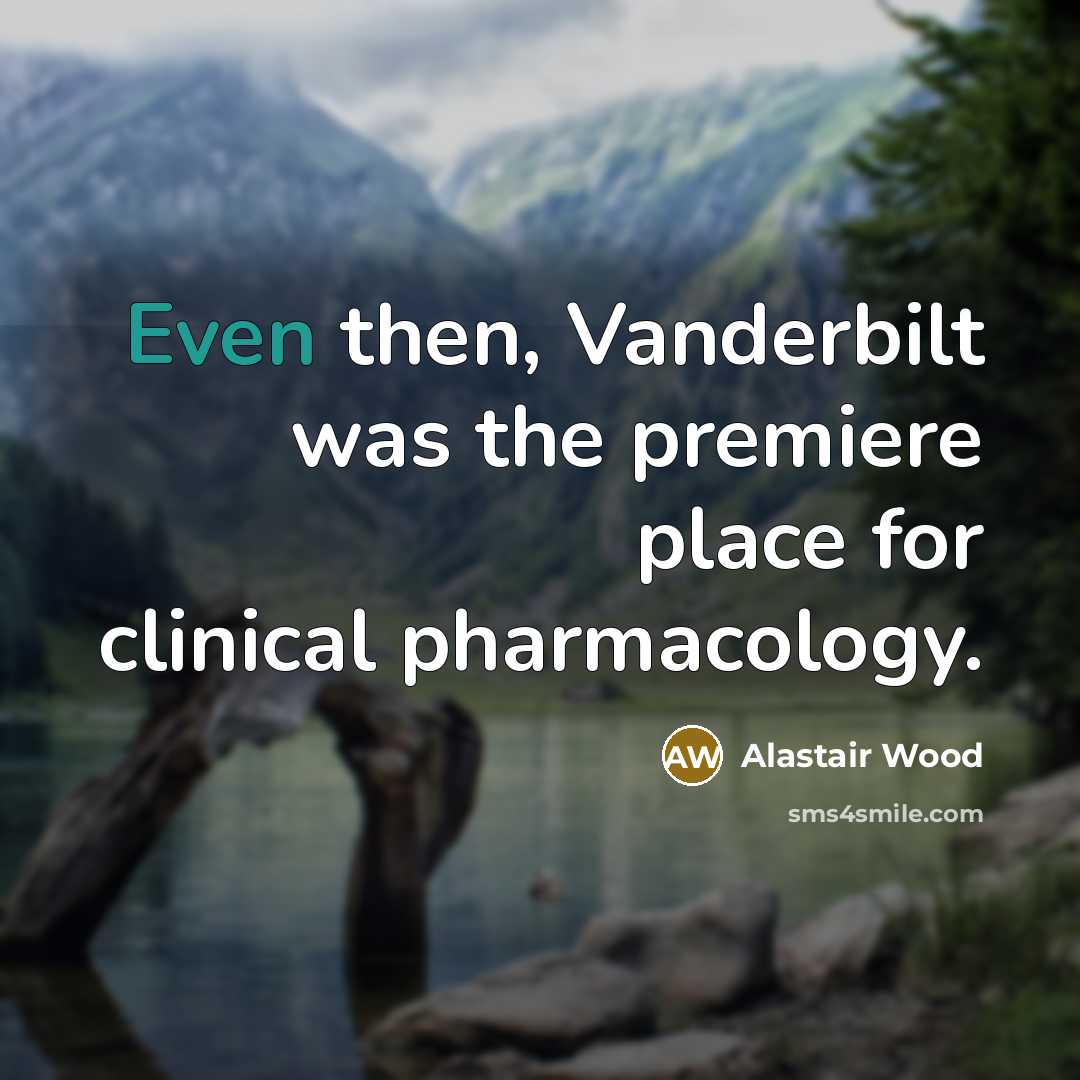 “Even then, Vanderbilt was the premiere place for clinical pharmacology.…” quote by Alastair Wood