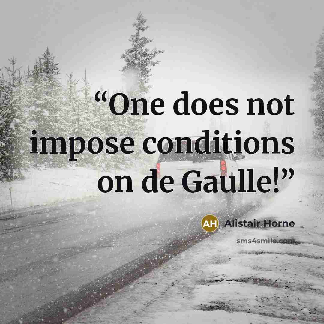 “One does not impose conditions on de Gaulle!” quote by Alistair Horne