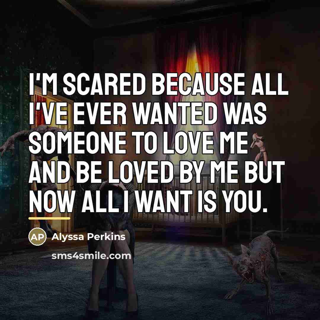 “I'm scared because all I've ever wanted was someone to…” quote by Alyssa Perkins