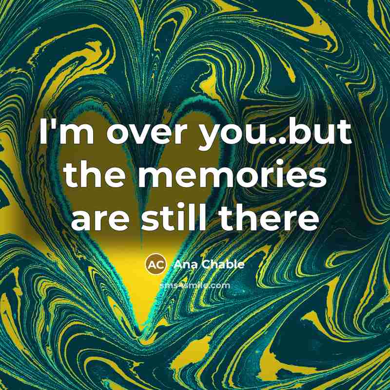 “I'm over you..but the memories are still there…” quote by Ana Chable