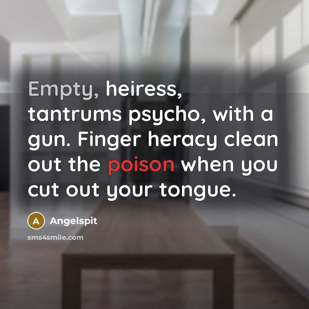 “Empty, heiress, tantrums psycho, with a gun. Finger heracy clean out the poison when you cut out your tongue.” quote by Angelspit