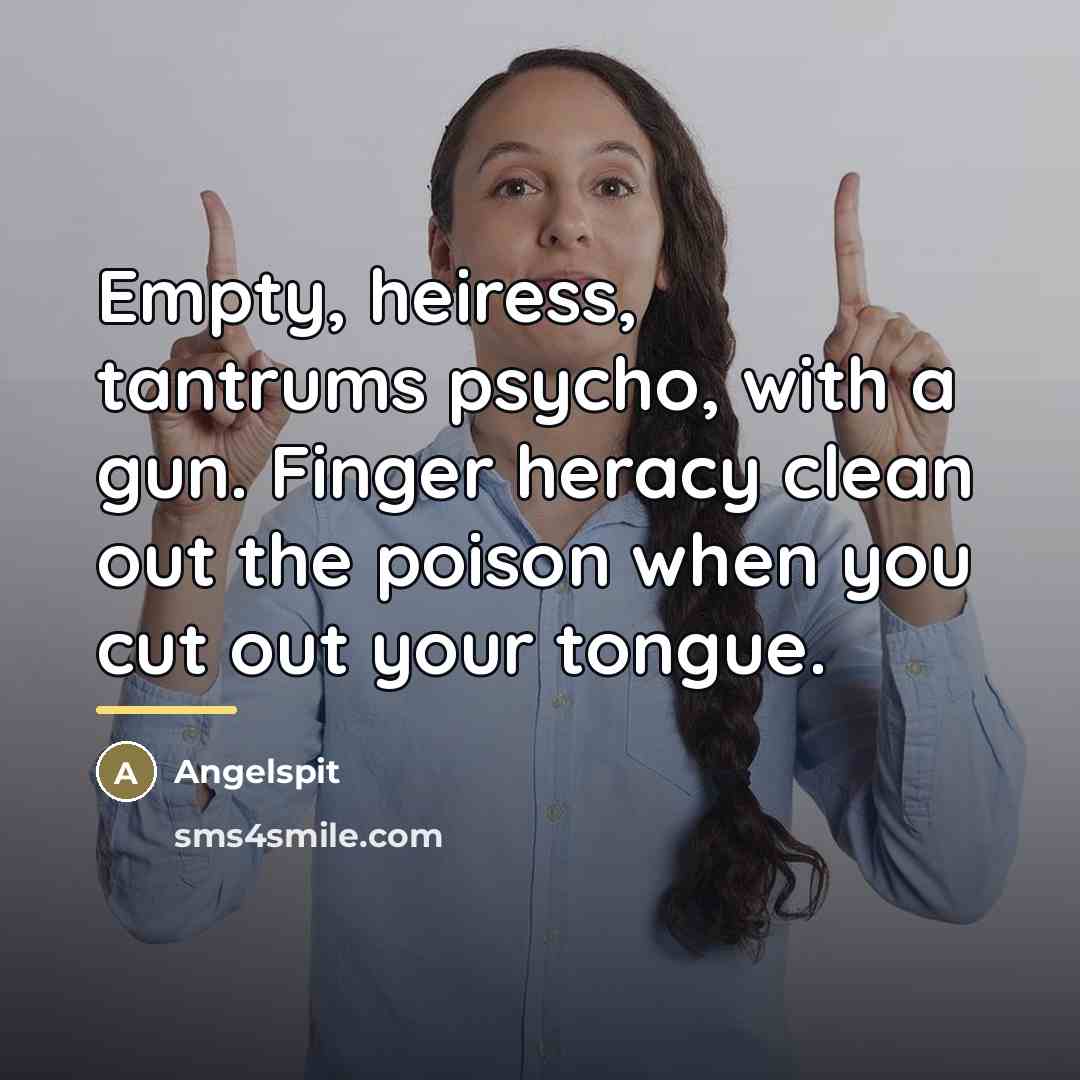 “Empty, heiress, tantrums psycho, with a gun. Finger heracy clean…” quote by Angelspit