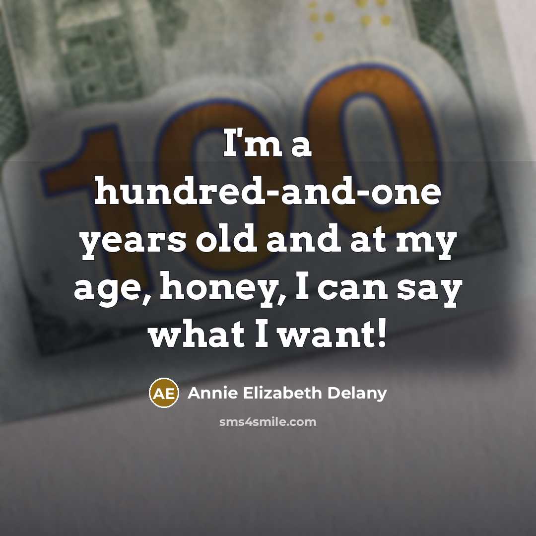 “I'm a hundred-and-one years old and at my age, honey,…” quote by Annie Elizabeth Delany