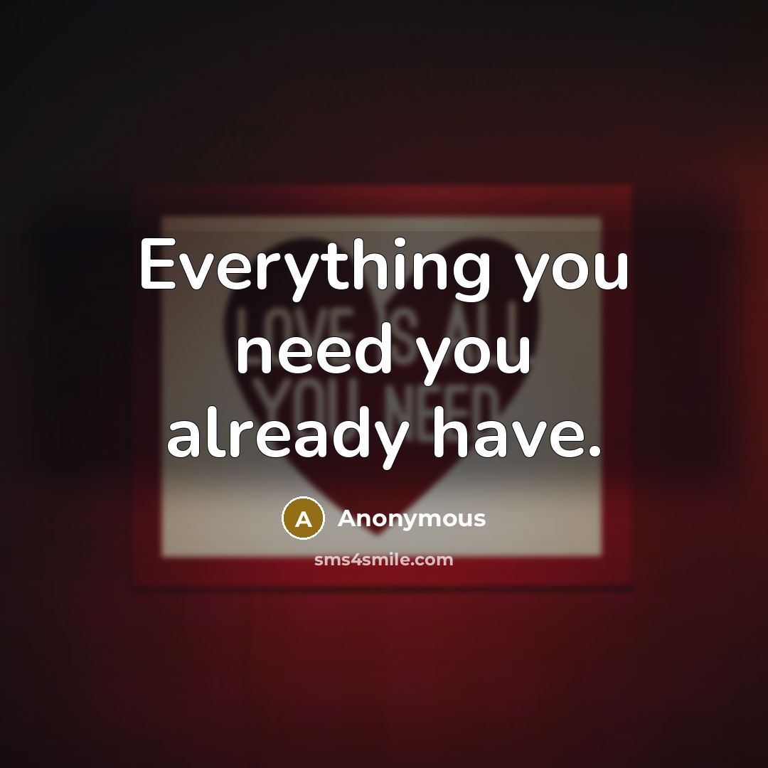 “Everything you need you already have.” quote by Anonymous