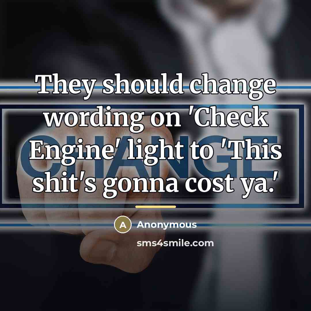 “They should change wording on 'Check Engine' light to 'This…” quote by Anonymous
