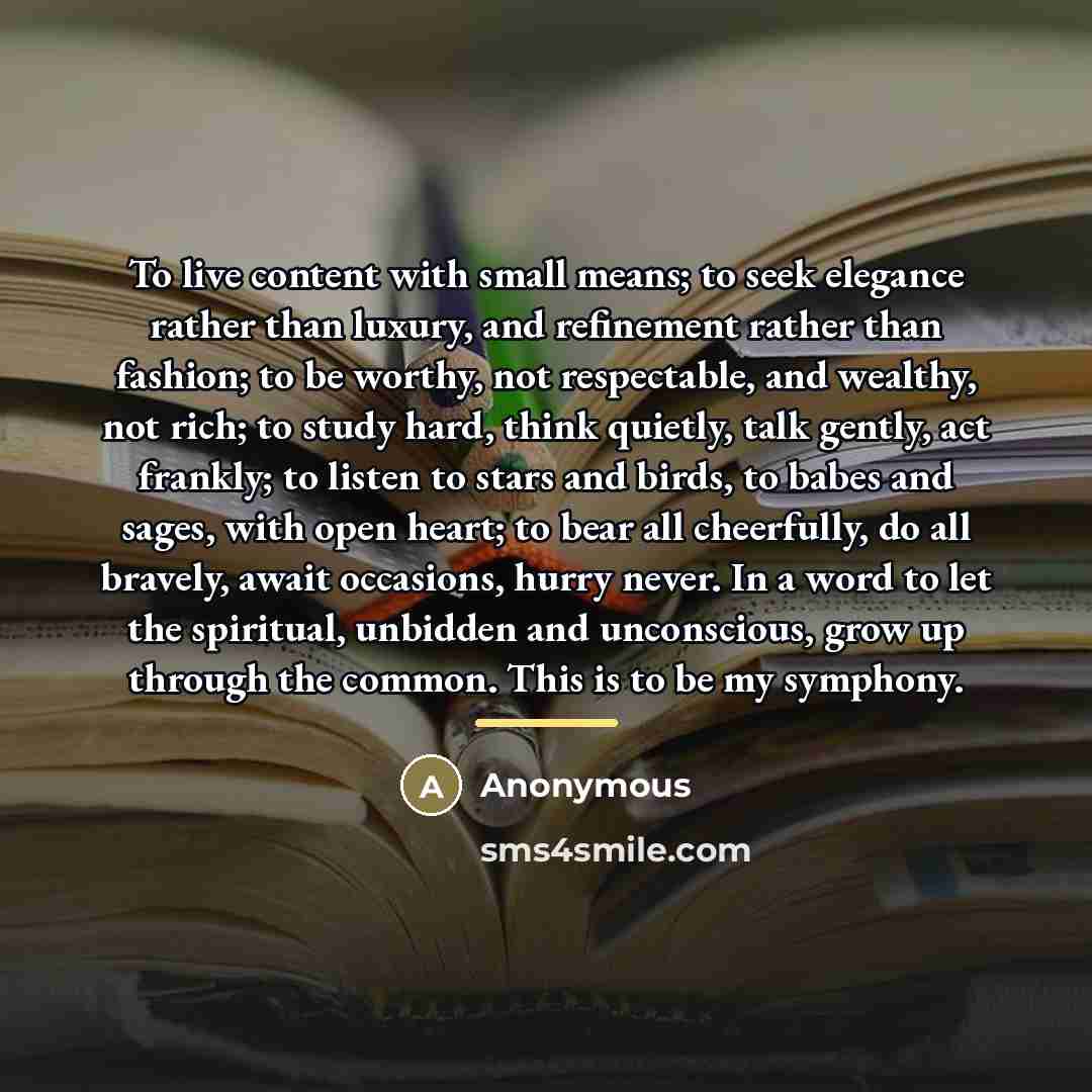 “To live content with small means; to seek elegance rather…” quote by Anonymous